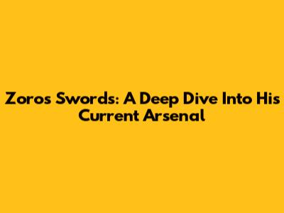 Zoro's Swords: A Deep Dive Into His Current Arsenal